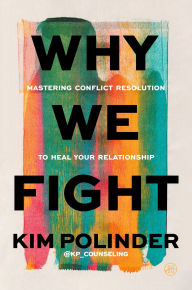 Title: Why We Fight: A Transformative Road Map to Healing Conflict in Any Relationship, Author: Kim Polinder