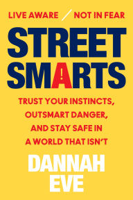 Title: Street Smarts: Trust Your Instincts, Outsmart Danger, and Stay Safe in a World That Isn't, Author: Dannah Eve