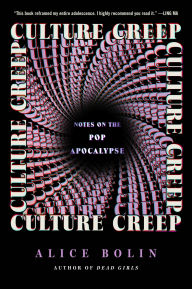 Title: Culture Creep: Notes on the Pop Apocalypse, Author: Alice Bolin