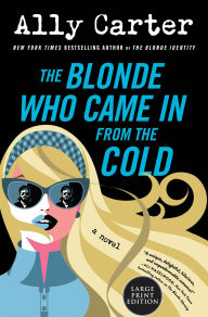 Title: The Blonde Who Came In from the Cold: A Novel, Author: Ally Carter
