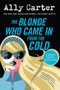 Title: The Blonde Who Came In from the Cold: A Novel, Author: Ally Carter