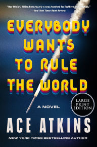 Title: Everybody Wants to Rule the World: A Novel, Author: Ace Atkins
