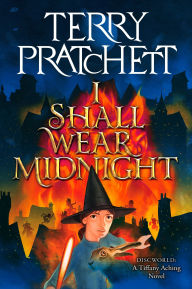 Title: I Shall Wear Midnight: The Fourth Tiffany Aching Adventure (Discworld Series #38), Author: Terry Pratchett