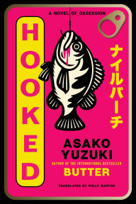 Title: Hooked: A Novel of Obsession, Author: Asako Yuzuki