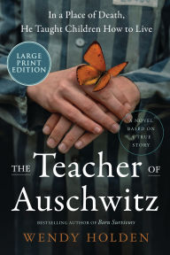 Title: The Teacher of Auschwitz: A Novel, Author: Wendy Holden