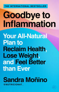 Title: Goodbye to Inflammation: Your All-Natural Plan to Reclaim Health, Lose Weight, and Feel Better than Ever, Author: Sandra Monino