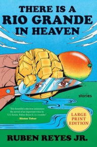 Title: There Is a Rio Grande in Heaven: Stories, Author: Ruben Reyes Jr.