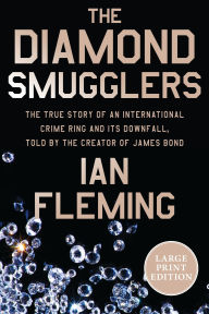 Title: The Diamond Smugglers: The True Story of an International Crime Ring and Its Downfall, Told by the Creator of James Bond, Author: Ian Fleming