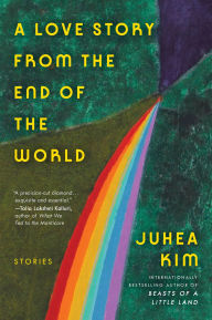Title: A Love Story from the End of the World: Stories, Author: Juhea Kim