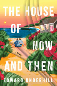 Title: The House of Now and Then: A Novel, Author: Edward Underhill