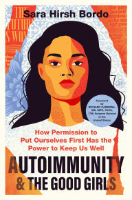 Title: Autoimmunity and the Good Girls: How Permission to Put Ourselves First Has the Power to Keep Us Well, Author: Sara Hirsh Bordo