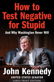 Title: How to Test Negative for Stupid: And Why Washington Never Will, Author: John Kennedy