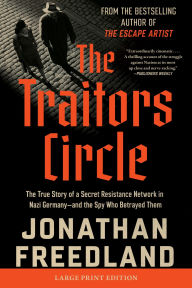 Title: The Traitors Circle: The True Story of a Secret Resistance Network in Nazi Germany-and the Spy Who Betrayed Them, Author: Jonathan Freedland