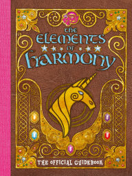 Title: My Little Pony: The Elements of Harmony: The Official Friendship is Magic Guidebook, Author: Brandon T. Snider
