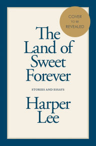 Title: The Land of Sweet Forever: Stories and Essays, Author: Harper Lee