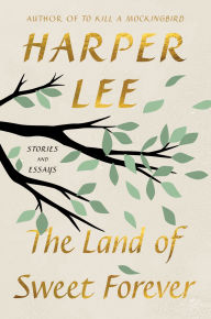 Title: The Land of Sweet Forever: Stories and Essays, Author: Harper Lee