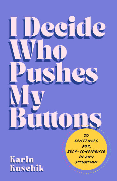 I Decide Who Pushes My Buttons: 50 Sentences for Self-Confidence Any Situation