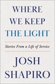 Title: Where We Keep the Light: Stories from a Life of Service, Author: Josh Shapiro