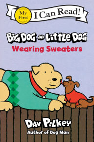 Title: Big Dog and Little Dog Wearing Sweaters, Author: Dav Pilkey