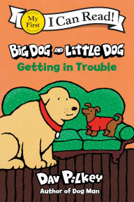 Title: Big Dog and Little Dog Getting in Trouble, Author: Dav Pilkey