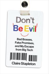 Title: Don't Be Evil: Bad Bosses, Fake Promises, and My Escape from Big Tech, Author: Claire Stapleton