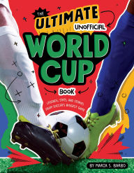 Title: The Ultimate Unofficial World Cup Book: Legends, Stats, and Stories from Soccer's Biggest Game, Author: Maria S. Barbo