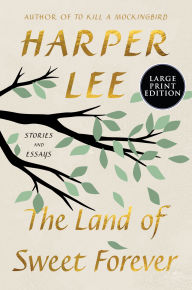 Title: The Land of Sweet Forever: Stories and Essays, Author: Harper Lee
