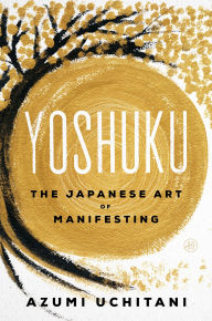 Title: Yoshuku: The Japanese Art of Manifesting, Author: Azumi Uchitani