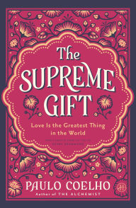 Title: The Supreme Gift: Love Is the Greatest Thing in the World, Author: Paulo Coelho