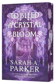 Title: To Bleed a Crystal Bloom: A Novel, Author: Sarah A. Parker