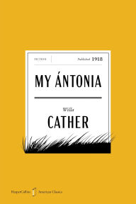 Title: My Antonia American Classics Edition: A Novel, Author: Willa Cather