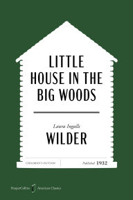 Title: Little House in the Big Woods American Classics Edition, Author: Laura Ingalls Wilder