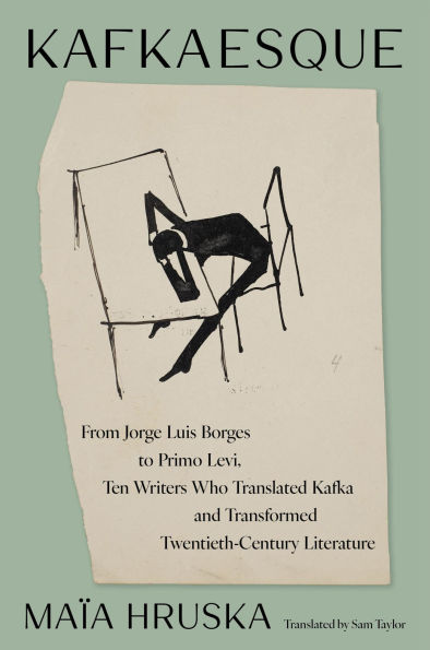 Kafkaesque: From Jorge Luis Borges to Primo Levi, Ten Writers Who Translated Kafka and Transformed Twentieth-Century Literature