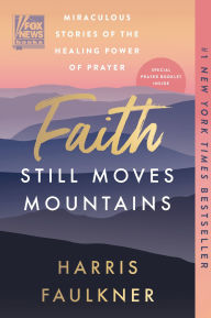 Title: Faith Still Moves Mountains: Miraculous Stories of the Healing Power of Prayer, Author: Harris Faulkner