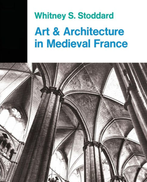 Art And Architecture In Medieval France: Medieval Architecture, Sculpture, Stained Glass, Manuscripts, The Art Of The Church Treasuries / Edition 1