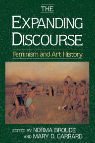 Title: The Expanding Discourse: Feminism and Art History / Edition 1, Author: Norma Broude