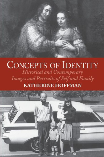 Concepts Of Identity: Historical And Contemporary Images And Portraits Of Self And Family / Edition 1