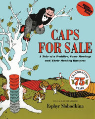 Title: Caps for Sale: A Tale of a Peddler, Some Monkeys and Their Monkey Business, Author: Esphyr Slobodkina