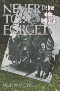 Title: Never to Forget: The Jews of the Holocaust, Author: Milton Meltzer