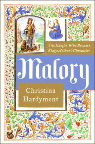 Title: Malory: The Knight Who Became King Arthur's Chronicler, Author: Christina Hardyment