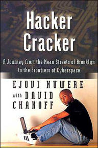 Title: Hacker Cracker: A Journey from the Mean Streets of Brooklyn to the Frontiers of Cyberspace, Author: Ejovi Nuwere