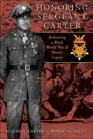 Title: Honoring Sergeant Carter: Redeeming a Black World War II Hero's Legacy, Author: Allene Carter