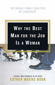 Title: Why the Best Man for the Job Is a Woman: The Unique Female Qualities of Leadership, Author: Esther Wachs Book