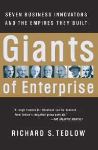 Title: Giants of Enterprise: Seven Business Innovators and the Empires They Built, Author: Richard S. Tedlow