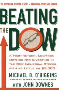 Title: Beating The Dow Revised Edition: A High-Return, Low-Risk Method for Investing in the Dow Jones Industrial Stocks with as Little as $5,000, Author: Michael B O'Higgins