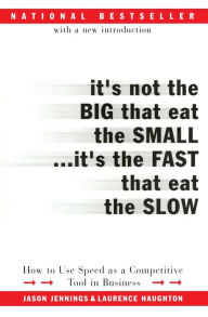 Title: It's Not the Big That Eat the Small...It's the Fast That Eat the Slow: How to Use Speed as a Competitive Tool in Business, Author: Jason Jennings