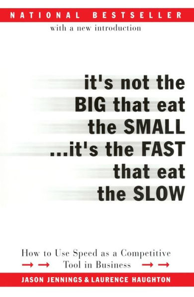 It's Not the Big That Eat the Small...It's the Fast That Eat the Slow: How to Use Speed as a Competitive Tool in Business