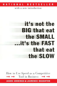 Title: It's Not the Big That Eat the Small... It's the Fast That Eat the Slow: How to Use Speed as a Competitive Tool in Business, Author: Jason Jennings