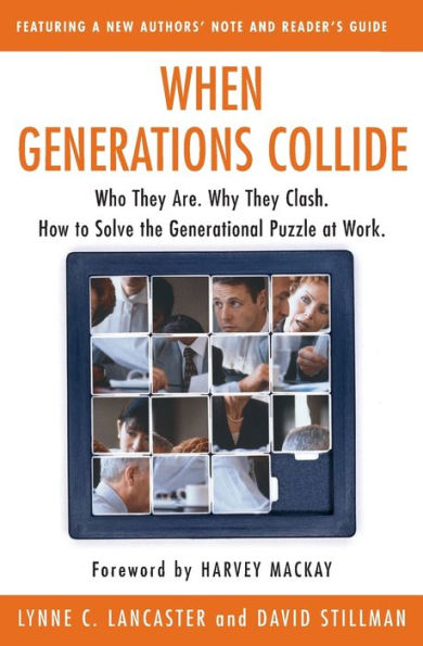 When Generations Collide: Who They Are. Why They Clash. How to Solve the Generational Puzzle at Work