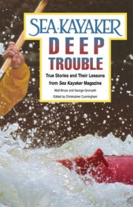 Title: Sea Kayaker's Deep Trouble: True Stories and Their Lessons from Sea Kayaker Magazine / Edition 1, Author: Matt Broze